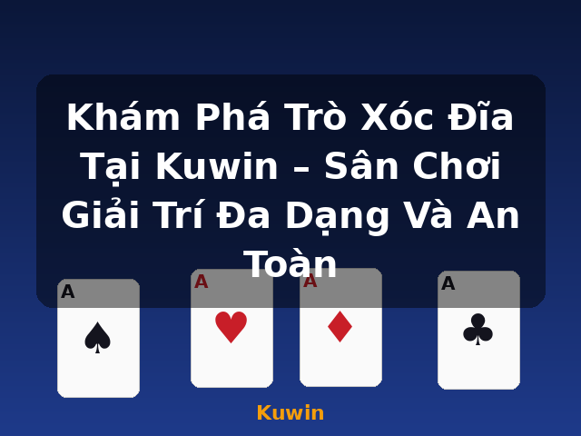 Khám Phá Trò Xóc Đĩa Tại Kuwin – Sân Chơi Giải Trí Đa Dạng Và An Toàn - Kuwin