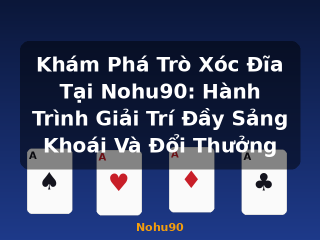 Khám Phá Trò Xóc Đĩa Tại Nohu90: Hành Trình Giải Trí Đầy Sảng Khoái Và Đổi Thưởng - Nohu90