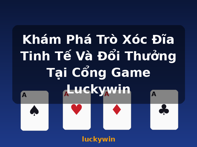 Khám Phá Trò Xóc Đĩa Tinh Tế Và Đổi Thưởng Tại Cổng Game Luckywin - luckywin