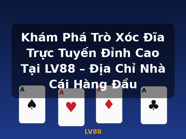 Khám Phá Trò Xóc Đĩa Trực Tuyến Đỉnh Cao Tại LV88 – Địa Chỉ Nhà Cái Hàng Đầu - LV88