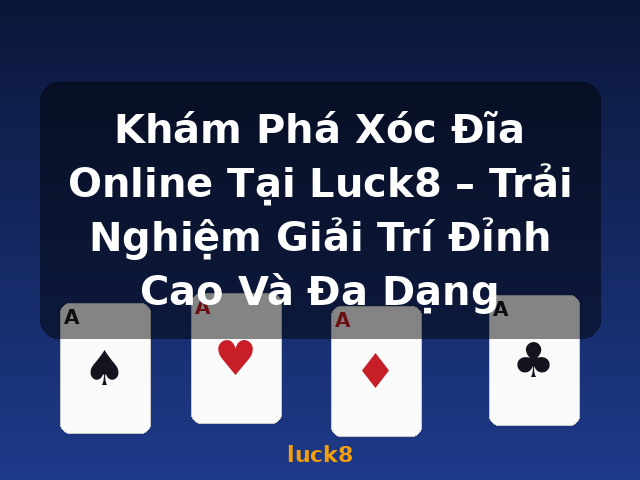 Khám Phá Xóc Đĩa Online Tại Luck8 – Trải Nghiệm Giải Trí Đỉnh Cao Và Đa Dạng - luck8