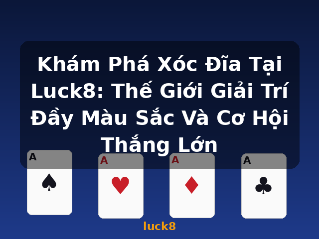 Khám Phá Xóc Đĩa Tại Luck8: Thế Giới Giải Trí Đầy Màu Sắc Và Cơ Hội Thắng Lớn - luck8
