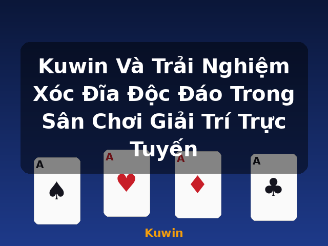 Kuwin Và Trải Nghiệm Xóc Đĩa Độc Đáo Trong Sân Chơi Giải Trí Trực Tuyến - Kuwin