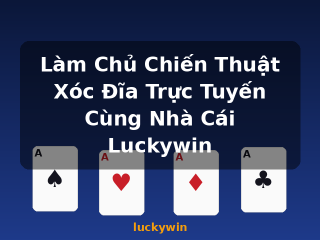 Làm Chủ Chiến Thuật Xóc Đĩa Trực Tuyến Cùng Nhà Cái Luckywin - luckywin