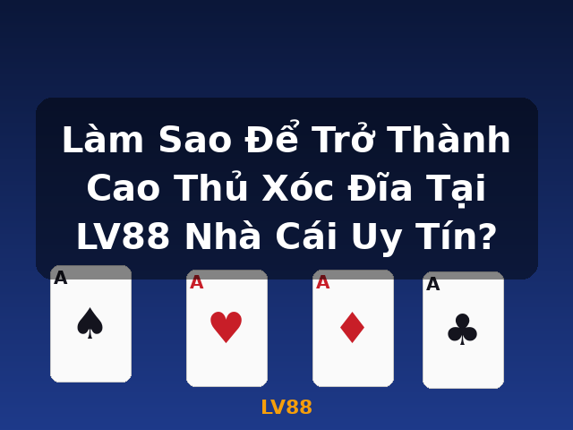 Làm Sao Để Trở Thành Cao Thủ Xóc Đĩa Tại LV88 Nhà Cái Uy Tín? - LV88