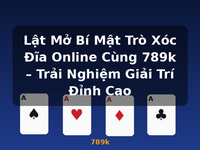 Lật Mở Bí Mật Trò Xóc Đĩa Online Cùng 789k – Trải Nghiệm Giải Trí Đỉnh Cao - 789k