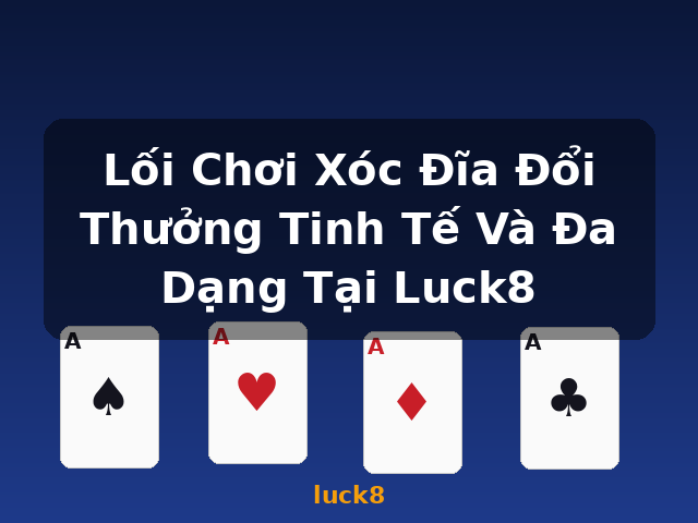 Lối Chơi Xóc Đĩa Đổi Thưởng Tinh Tế Và Đa Dạng Tại Luck8 - luck8
