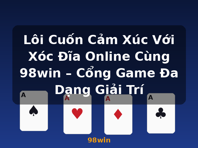 Lôi Cuốn Cảm Xúc Với Xóc Đĩa Online Cùng 98win – Cổng Game Đa Dạng Giải Trí - 98win Lôi Cuốn Cảm Xúc Với Xóc Đĩa Online Cùng 98win – Cổng Game Đa Dạng Giải Trí - 98win