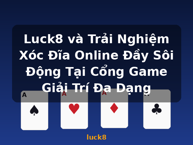 Luck8 và Trải Nghiệm Xóc Đĩa Online Đầy Sôi Động Tại Cổng Game Giải Trí Đa Dạng - luck8