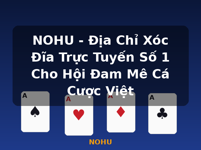 NOHU - Địa Chỉ Xóc Đĩa Trực Tuyến Số 1 Cho Hội Đam Mê Cá Cược Việt - NOHU