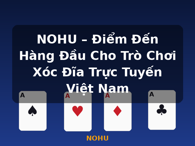 NOHU – Điểm Đến Hàng Đầu Cho Trò Chơi Xóc Đĩa Trực Tuyến Việt Nam - NOHU