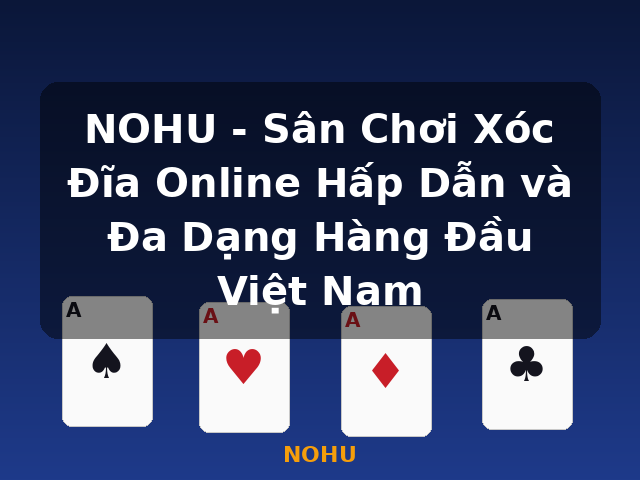 NOHU - Sân Chơi Xóc Đĩa Online Hấp Dẫn và Đa Dạng Hàng Đầu Việt Nam - NOHU