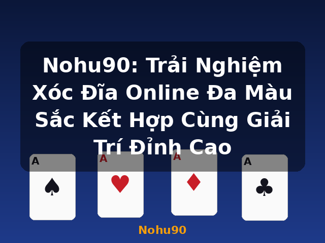 Nohu90: Trải Nghiệm Xóc Đĩa Online Đa Màu Sắc Kết Hợp Cùng Giải Trí Đỉnh Cao - Nohu90
