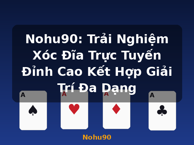 Nohu90: Trải Nghiệm Xóc Đĩa Trực Tuyến Đỉnh Cao Kết Hợp Giải Trí Đa Dạng - Nohu90