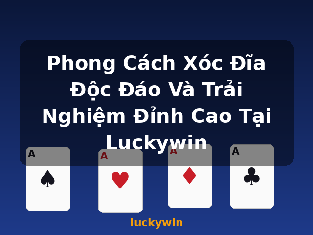 Phong Cách Xóc Đĩa Độc Đáo Và Trải Nghiệm Đỉnh Cao Tại Luckywin - luckywin