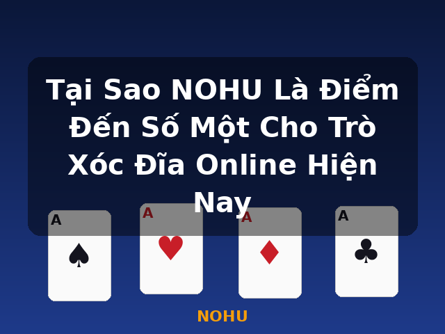 Tại Sao NOHU Là Điểm Đến Số Một Cho Trò Xóc Đĩa Online Hiện Nay - NOHU