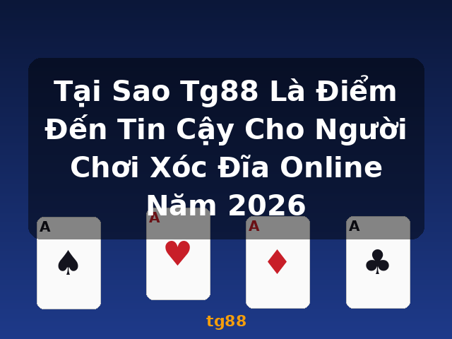 Tại Sao Tg88 Là Điểm Đến Tin Cậy Cho Người Chơi Xóc Đĩa Online Năm 2026 - tg88
