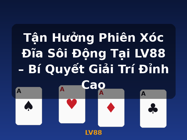 Tận Hưởng Phiên Xóc Đĩa Sôi Động Tại LV88 – Bí Quyết Giải Trí Đỉnh Cao - LV88 Tận Hưởng Phiên Xóc Đĩa Sôi Động Tại LV88 – Bí Quyết Giải Trí Đỉnh Cao - LV88