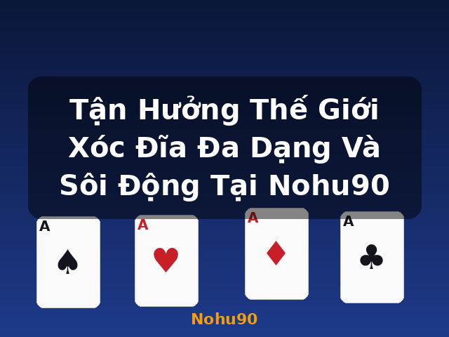 Tận Hưởng Thế Giới Xóc Đĩa Đa Dạng Và Sôi Động Tại Nohu90 - Nohu90