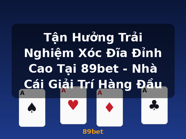 Tận Hưởng Trải Nghiệm Xóc Đĩa Đỉnh Cao Tại 89bet - Nhà Cái Giải Trí Hàng Đầu - 89bet