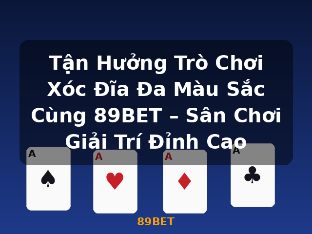 Tận Hưởng Trò Chơi Xóc Đĩa Đa Màu Sắc Cùng 89BET – Sân Chơi Giải Trí Đỉnh Cao - 89BET