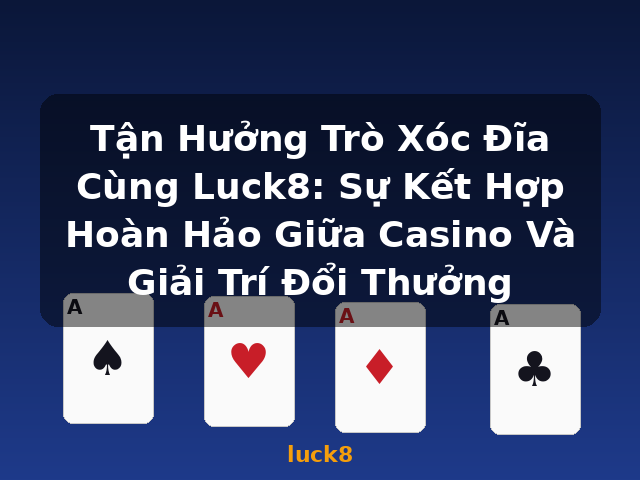 Tận Hưởng Trò Xóc Đĩa Cùng Luck8: Sự Kết Hợp Hoàn Hảo Giữa Casino Và Giải Trí Đổi Thưởng - luck8