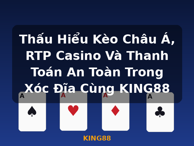 Thấu Hiểu Kèo Châu Á, RTP Casino Và Thanh Toán An Toàn Trong Xóc Đĩa Cùng KING88 - KING88