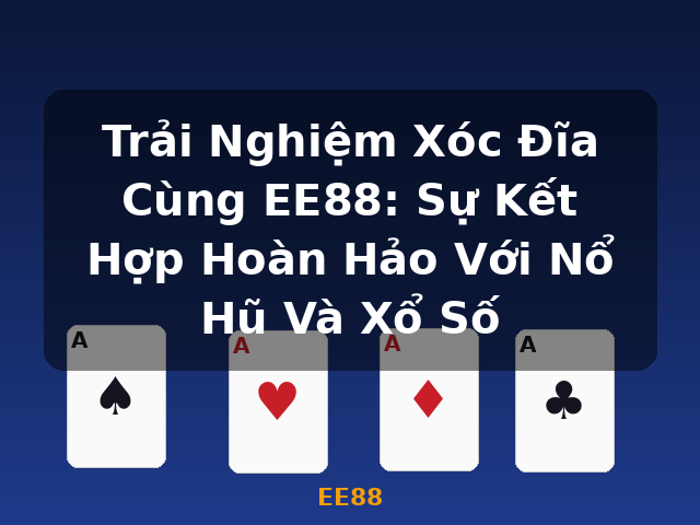 Trải Nghiệm Xóc Đĩa Cùng EE88: Sự Kết Hợp Hoàn Hảo Với Nổ Hũ Và Xổ Số - EE88