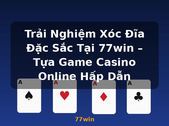 Trải Nghiệm Xóc Đĩa Đặc Sắc Tại 77win – Tựa Game Casino Online Hấp Dẫn - 77win