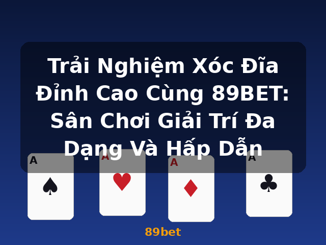 Trải Nghiệm Xóc Đĩa Đỉnh Cao Cùng 89BET: Sân Chơi Giải Trí Đa Dạng Và Hấp Dẫn - 89bet