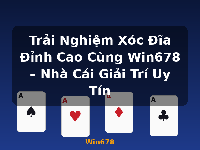 Trải Nghiệm Xóc Đĩa Đỉnh Cao Cùng Win678 – Nhà Cái Giải Trí Uy Tín - Win678