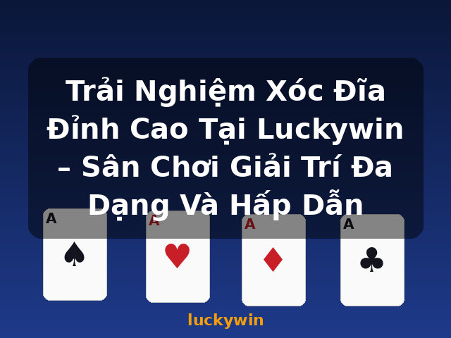 Trải Nghiệm Xóc Đĩa Đỉnh Cao Tại Luckywin – Sân Chơi Giải Trí Đa Dạng Và Hấp Dẫn - luckywin