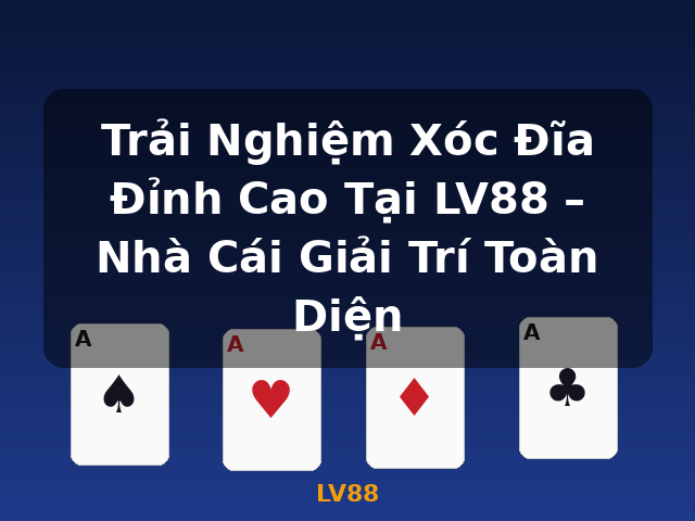 Trải Nghiệm Xóc Đĩa Đỉnh Cao Tại LV88 – Nhà Cái Giải Trí Toàn Diện - LV88