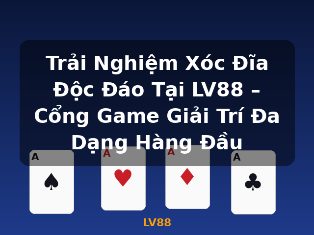 Trải Nghiệm Xóc Đĩa Độc Đáo Tại LV88 – Cổng Game Giải Trí Đa Dạng Hàng Đầu - LV88