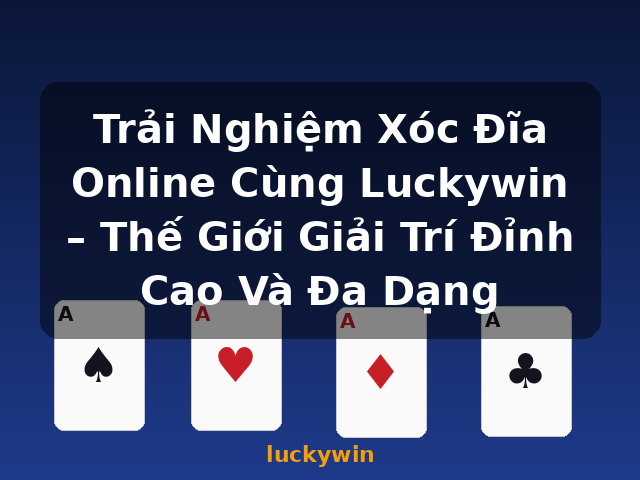 Trải Nghiệm Xóc Đĩa Online Cùng Luckywin – Thế Giới Giải Trí Đỉnh Cao Và Đa Dạng - luckywin