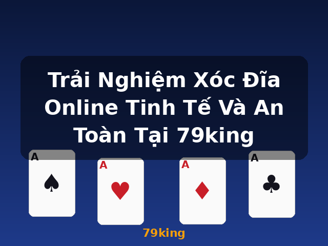 Trải Nghiệm Xóc Đĩa Online Tinh Tế Và An Toàn Tại 79king - 79king