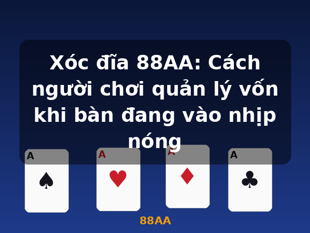 Xóc đĩa 88AA: Cách người chơi quản lý vốn khi bàn đang vào nhịp nóng - 88AA