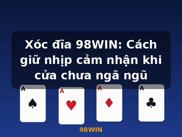 Xóc đĩa 98WIN: Cách giữ nhịp cảm nhận khi cửa chưa ngã ngũ - 98WIN