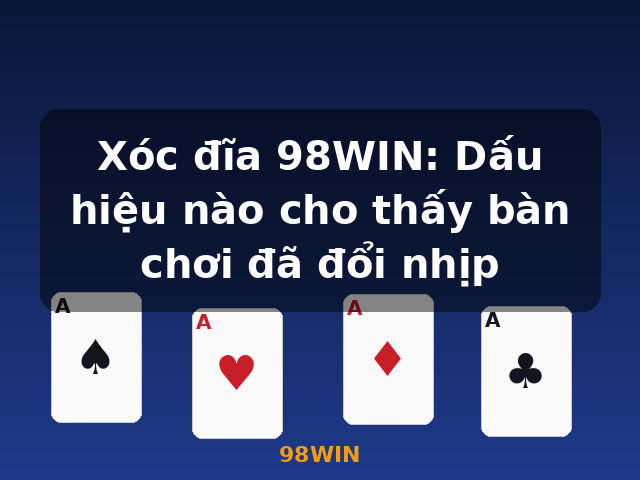 Xóc đĩa 98WIN: Dấu hiệu nào cho thấy bàn chơi đã đổi nhịp - 98WIN