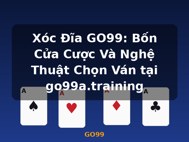Xóc Đĩa GO99: Bốn Cửa Cược Và Nghệ Thuật Chọn Ván tại go99a.training - GO99