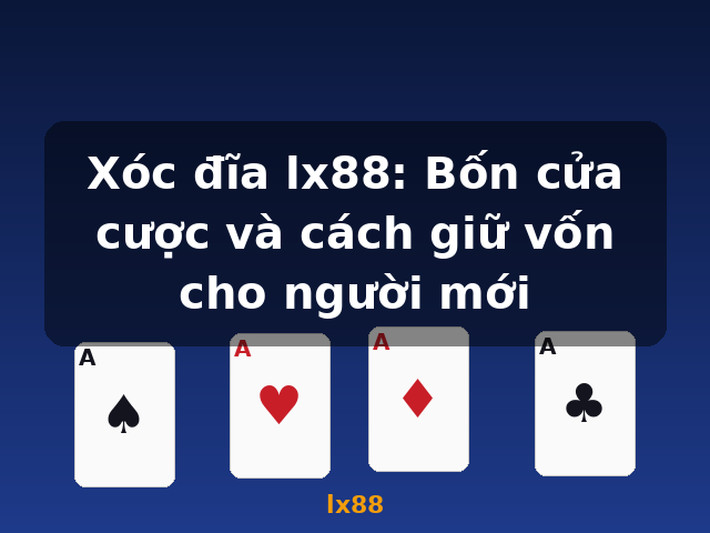 Xóc đĩa lx88: Bốn cửa cược và cách giữ vốn cho người mới - lx88