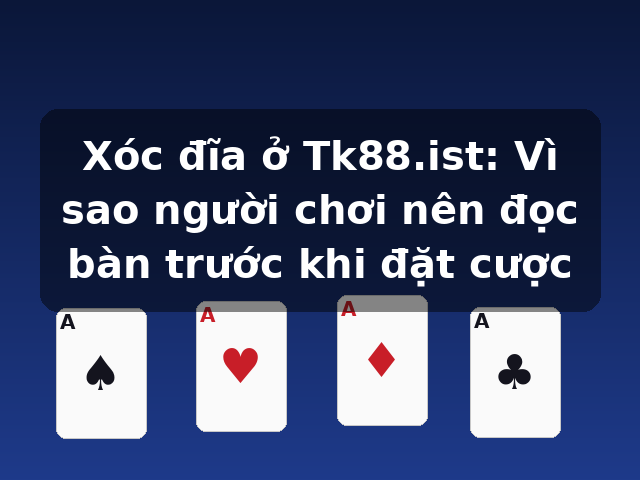 Xóc đĩa ở Tk88.ist: Vì sao người chơi nên đọc bàn trước khi đặt cược