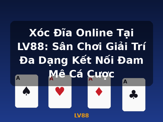 Xóc Đĩa Online Tại LV88: Sân Chơi Giải Trí Đa Dạng Kết Nối Đam Mê Cá Cược - LV88