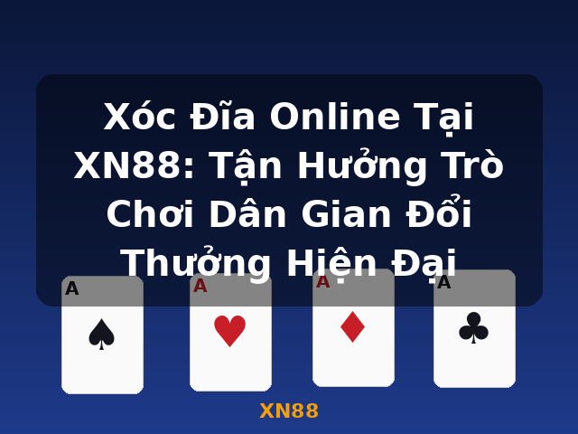 Xóc Đĩa Online Tại XN88: Tận Hưởng Trò Chơi Dân Gian Đổi Thưởng Hiện Đại - XN88