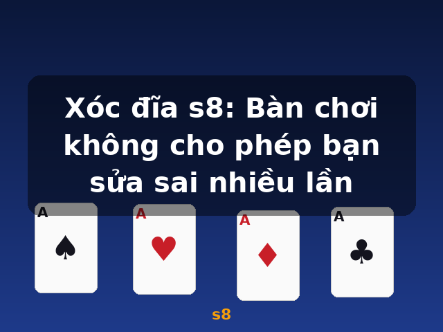 Xóc đĩa s8: Bàn chơi không cho phép bạn sửa sai nhiều lần - s8