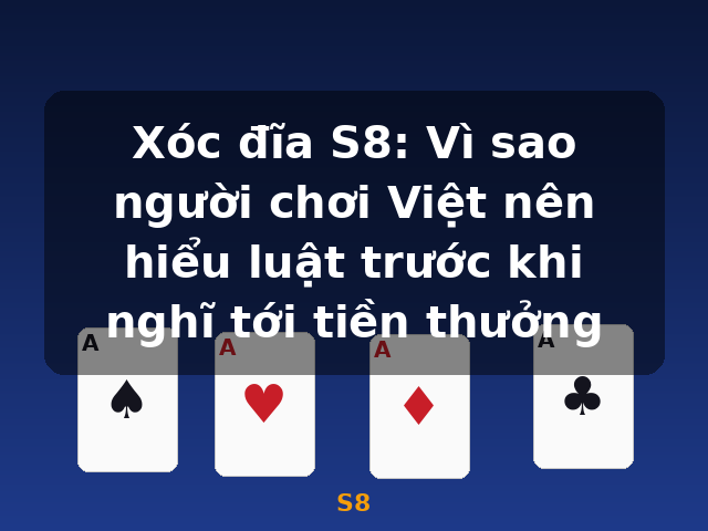 Xóc đĩa S8: Vì sao người chơi Việt nên hiểu luật trước khi nghĩ tới tiền thưởng - S8