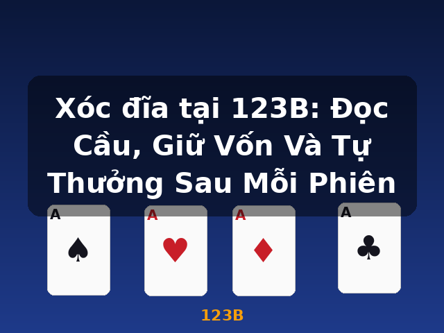 Xóc đĩa tại 123B: Đọc Cầu, Giữ Vốn Và Tự Thưởng Sau Mỗi Phiên - 123B