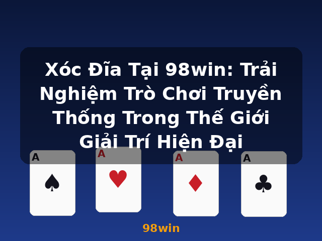 Xóc Đĩa Tại 98win: Trải Nghiệm Trò Chơi Truyền Thống Trong Thế Giới Giải Trí Hiện Đại - 98win