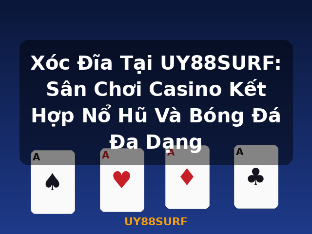 Xóc Đĩa Tại UY88SURF: Sân Chơi Casino Kết Hợp Nổ Hũ Và Bóng Đá Đa Dạng - UY88SURF