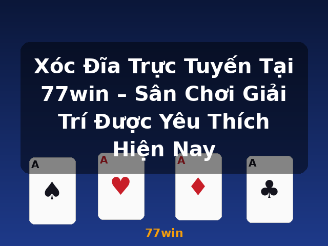 Xóc Đĩa Trực Tuyến Tại 77win – Sân Chơi Giải Trí Được Yêu Thích Hiện Nay - 77win